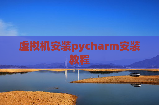 虚拟机安装pycharm安装教程